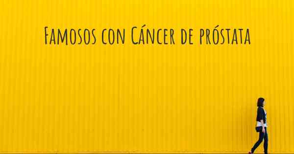 Famosos con Cáncer de próstata