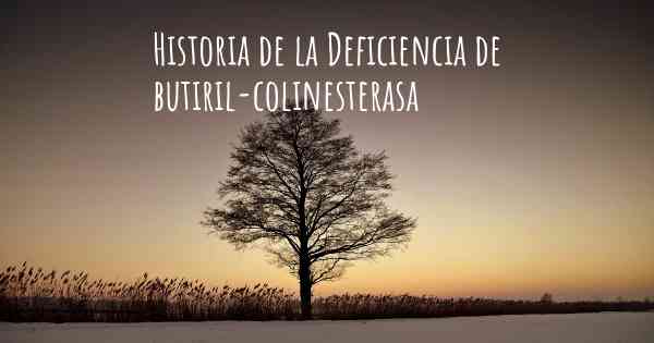 Historia de la Deficiencia de butiril-colinesterasa