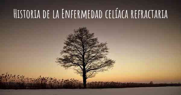 Historia de la Enfermedad celíaca refractaria
