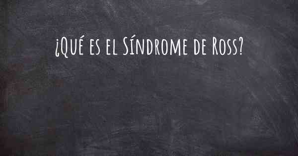 ¿Qué es el Síndrome de Ross?
