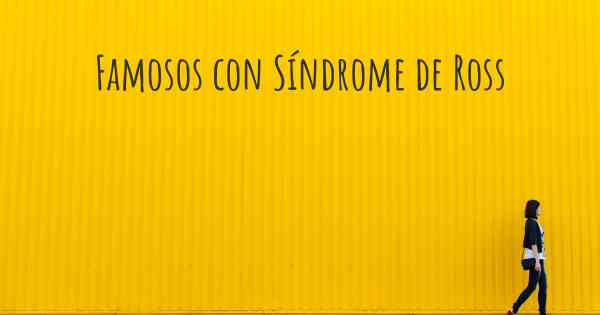 Famosos con Síndrome de Ross