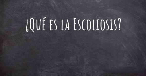 ¿Qué es la Escoliosis?