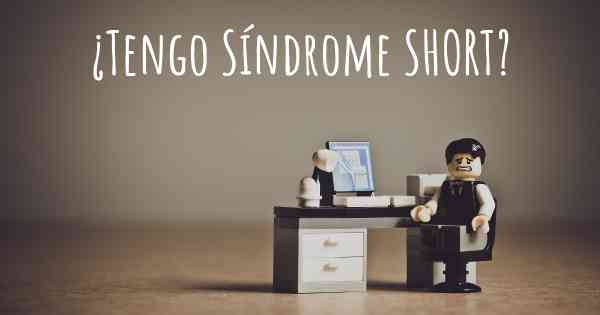 ¿Tengo Síndrome SHORT?