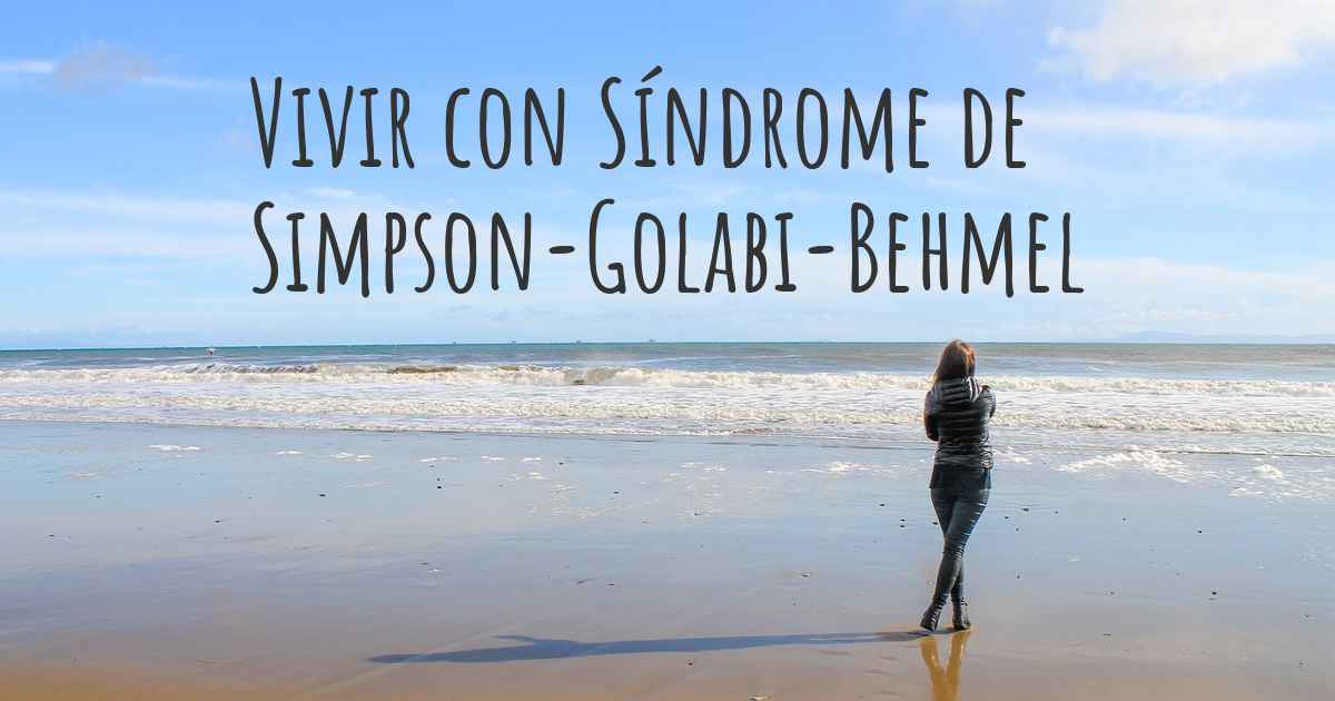 ¿cómo Vivir Con Síndrome De Simpson Golabi Behmel ¿se Puede Ser Feliz