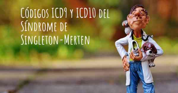 Códigos ICD9 y ICD10 del Síndrome de Singleton-Merten