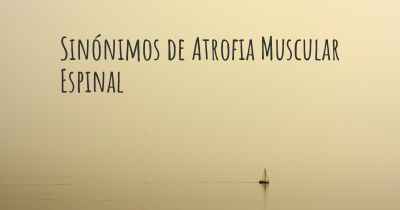 Sinónimos de Atrofia Muscular Espinal