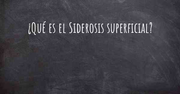 ¿Qué es el Siderosis superficial?