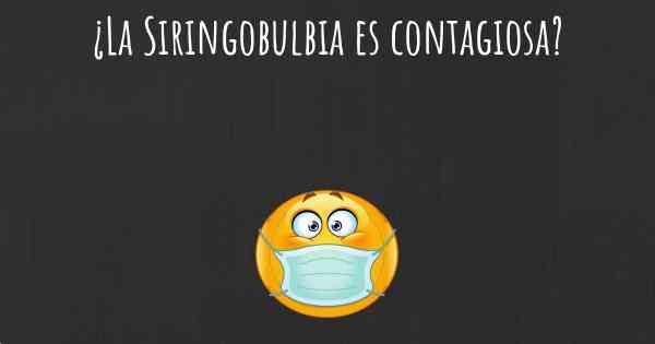¿La Siringobulbia es contagiosa?
