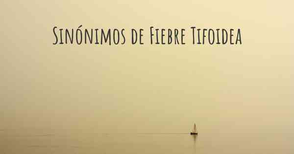 Sinónimos de Fiebre Tifoidea