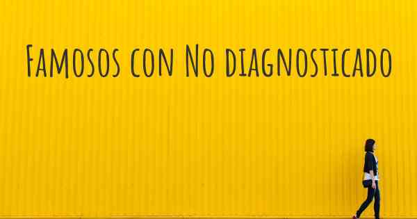 Famosos con No diagnosticado