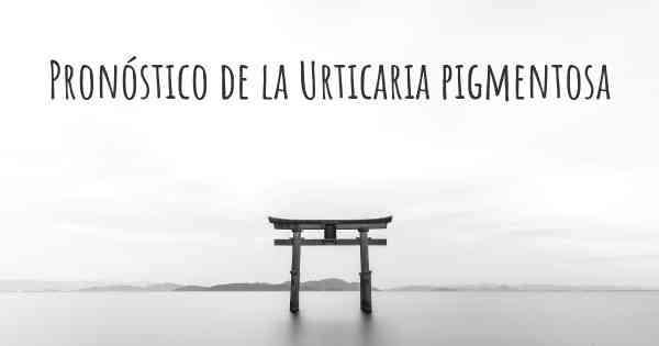 Pronóstico de la Urticaria pigmentosa