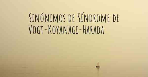 Sinónimos de Síndrome de Vogt-Koyanagi-Harada