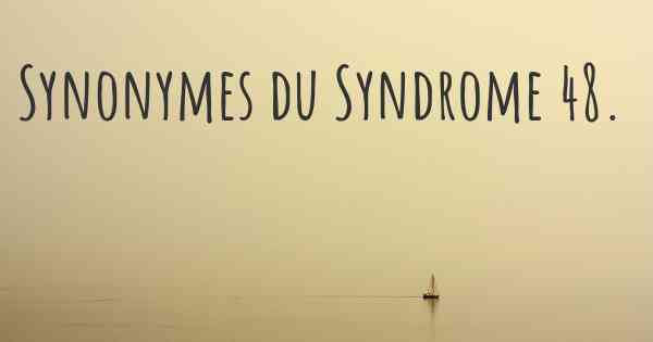Synonymes du Syndrome 48. 
