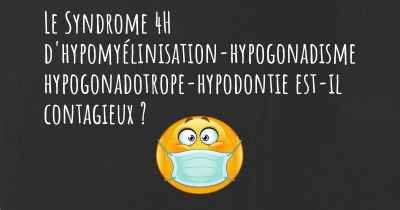Le Syndrome 4H d'hypomyélinisation-hypogonadisme hypogonadotrope-hypodontie est-il contagieux ?