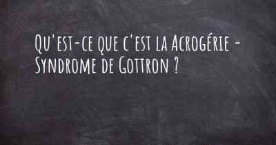 Qu'est-ce que c'est la Acrogérie - Syndrome de Gottron ?