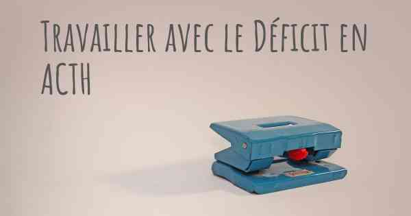 Travailler avec le Déficit en ACTH