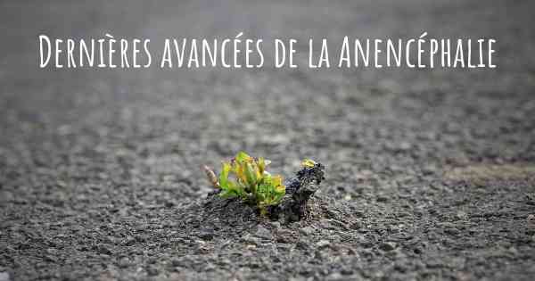 Dernières avancées de la Anencéphalie