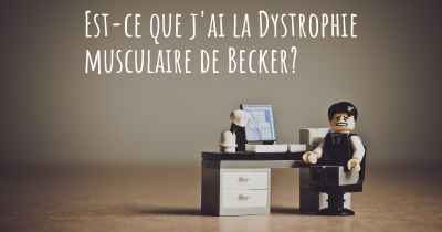 Est-ce que j'ai la Dystrophie musculaire de Becker?
