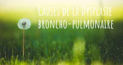Causes de la Dysplasie broncho-pulmonaire