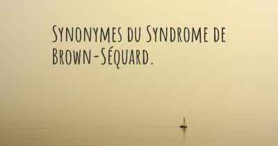 Synonymes du Syndrome de Brown-Séquard. 