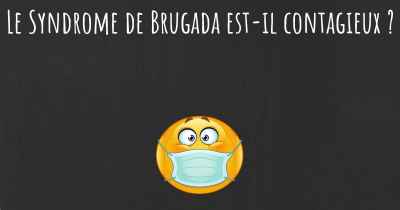 Le Syndrome de Brugada est-il contagieux ?