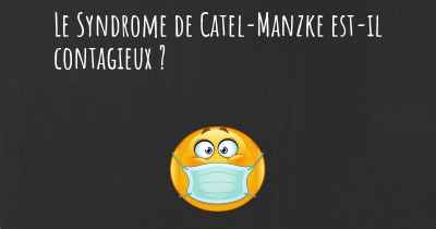 Le Syndrome de Catel-Manzke est-il contagieux ?