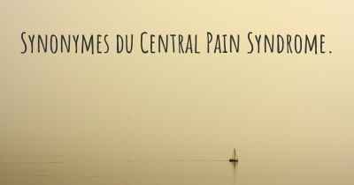 Synonymes du Central Pain Syndrome. 