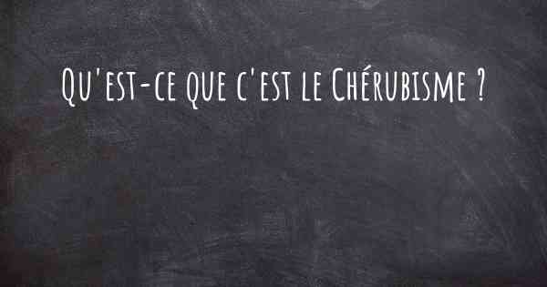 Qu'est-ce que c'est le Chérubisme ?
