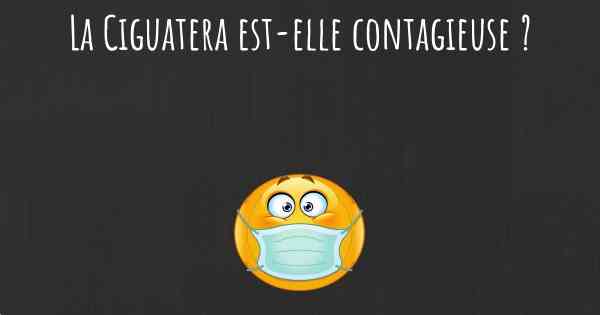 La Ciguatera est-elle contagieuse ?