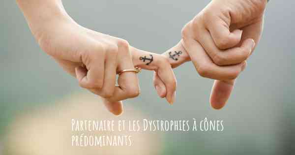 Partenaire et les Dystrophies à cônes prédominants