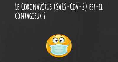 Le Coronavírus COVID 19 (SARS-CoV-2) est-il contagieux ?