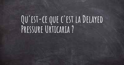 Qu'est-ce que c'est la Delayed Pressure Urticaria ?