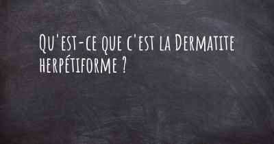 Qu'est-ce que c'est la Dermatite herpétiforme ?