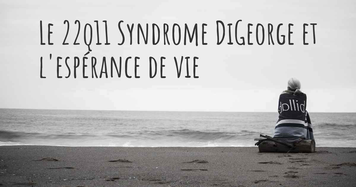 Quelle Est L Esperance De Vie Avec Le 22q11 Syndrome Digeorge Est Ce Que Vous Connaissez Les Derniers Progres Du 22q11 Syndrome Digeorge