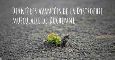 Dernières avancées de la Dystrophie musculaire de Duchenne