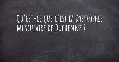 Qu'est-ce que c'est la Dystrophie musculaire de Duchenne ?
