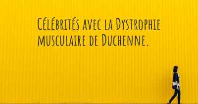 Célébrités avec la Dystrophie musculaire de Duchenne. 