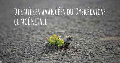 Dernières avancées du Dyskératose congénitale