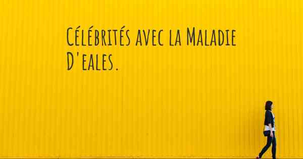 Célébrités avec la Maladie D'eales. 