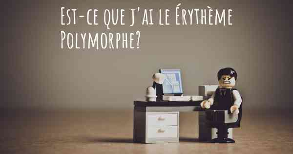 Est-ce que j'ai le Érythème Polymorphe?