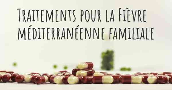 Traitements pour la Fièvre méditerranéenne familiale