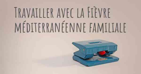 Travailler avec la Fièvre méditerranéenne familiale