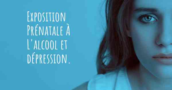 Exposition Prénatale À L'alcool et dépression. 