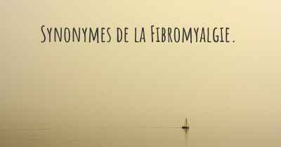 Synonymes de la Fibromyalgie. 