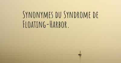 Synonymes du Syndrome de Floating-Harbor. 
