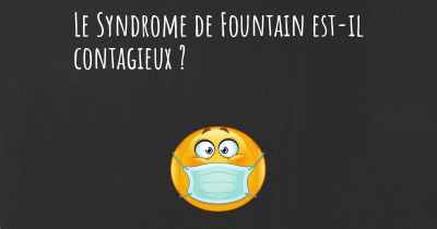 Le Syndrome de Fountain est-il contagieux ?