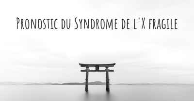 Pronostic du Syndrome de l'X fragile