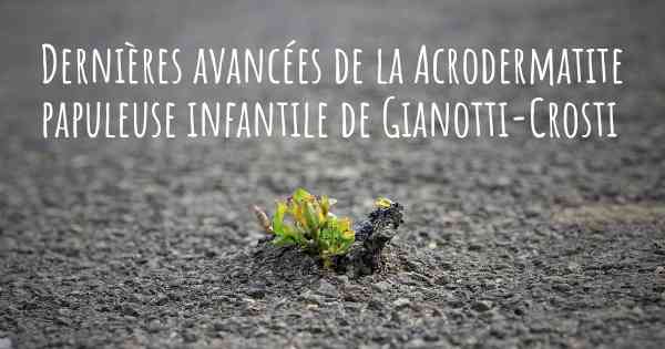 Dernières avancées de la Acrodermatite papuleuse infantile de Gianotti-Crosti
