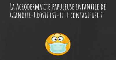 La Acrodermatite papuleuse infantile de Gianotti-Crosti est-elle contagieuse ?