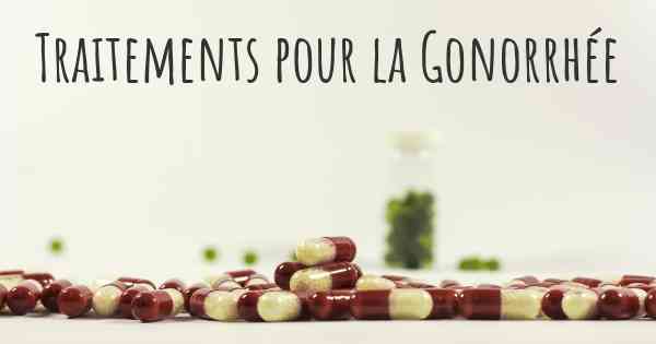 Traitements pour la Gonorrhée
